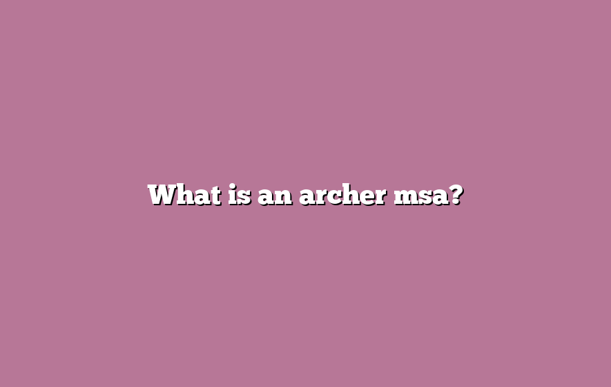 What is an archer msa?