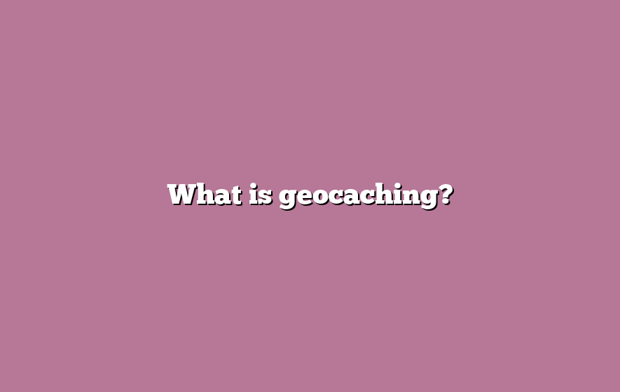 What is geocaching?