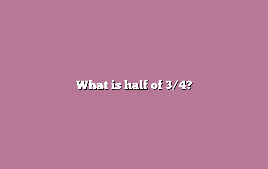 What is half of 3/4?