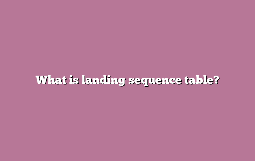 What is landing sequence table?