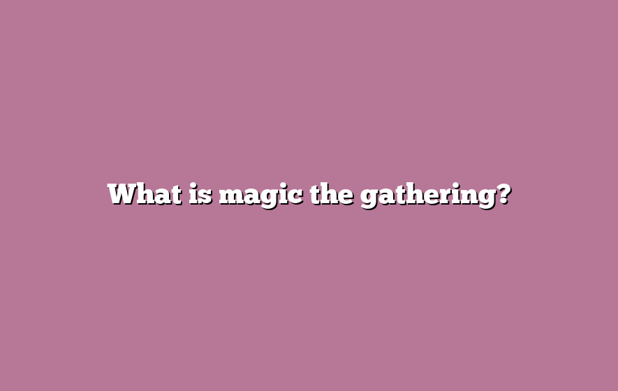 What is magic the gathering?