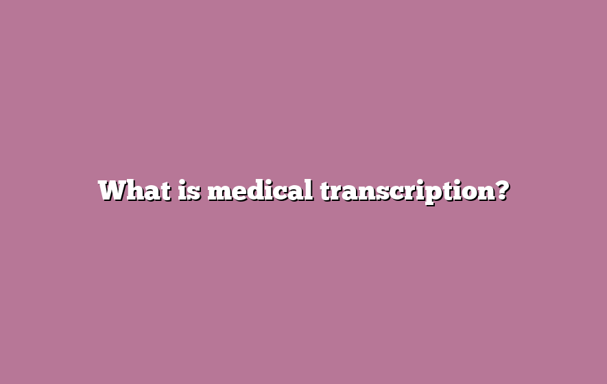 What is medical transcription?