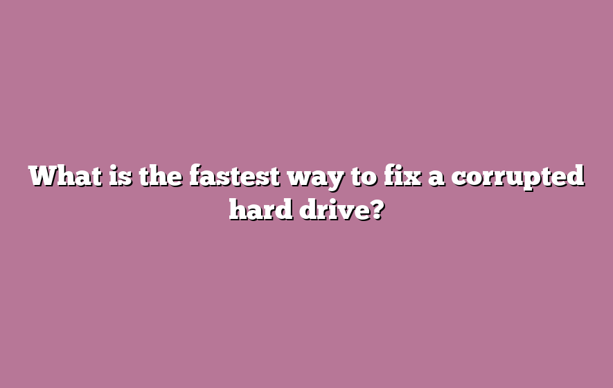 What is the fastest way to fix a corrupted hard drive?
