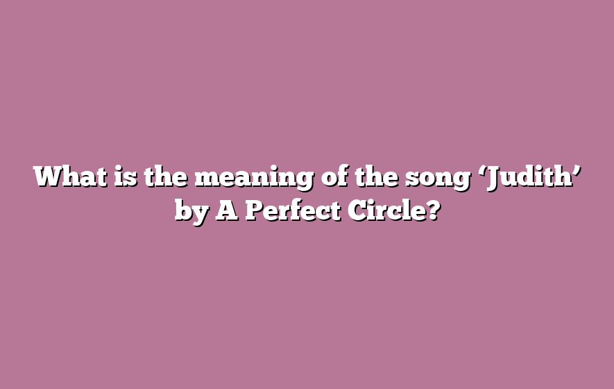 What is the meaning of the song ‘Judith’ by A Perfect Circle?