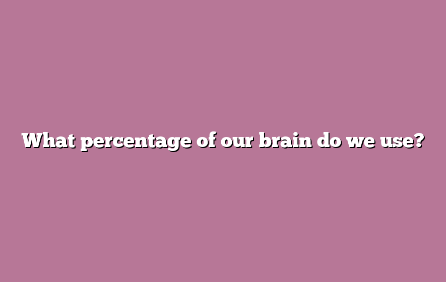 What percentage of our brain do we use?