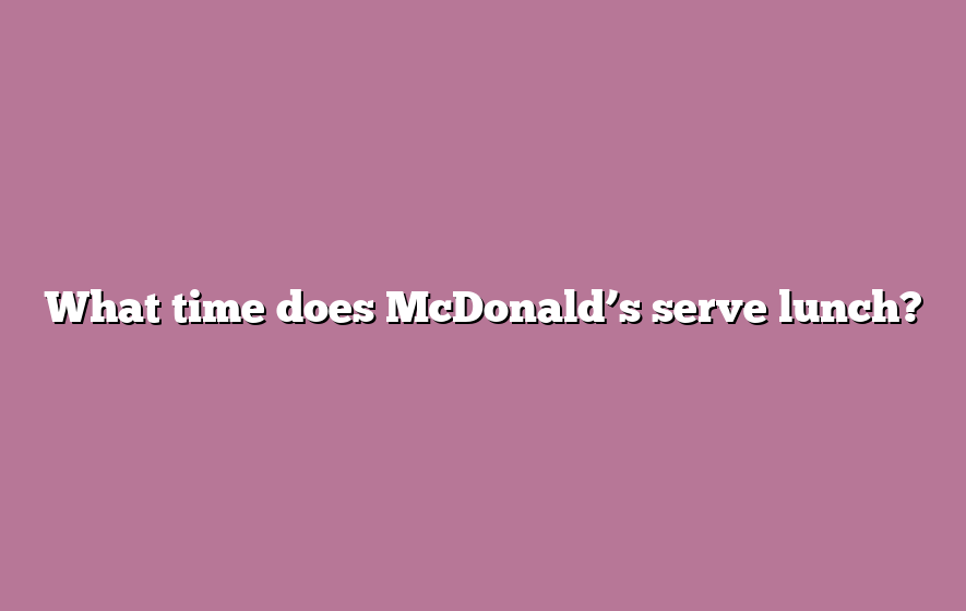 What time does McDonald’s serve lunch?