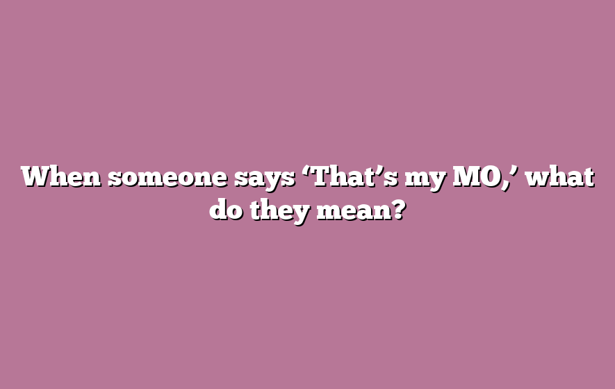 When someone says ‘That’s my MO,’ what do they mean?