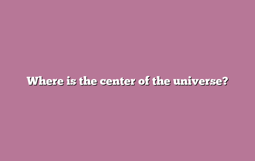 Where is the center of the universe?