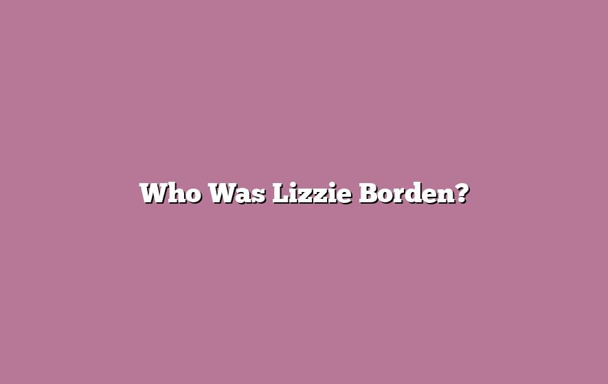 Who Was Lizzie Borden?