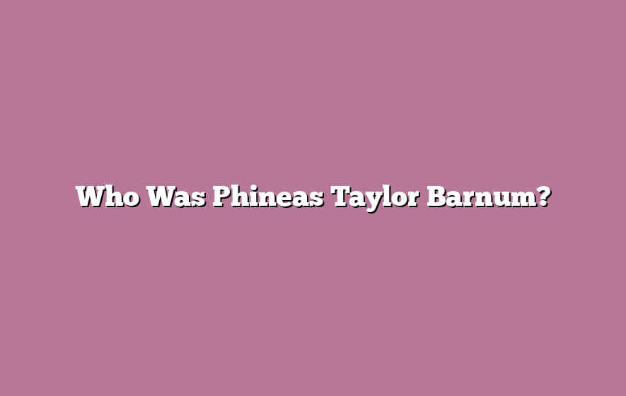Who Was Phineas Taylor Barnum?
