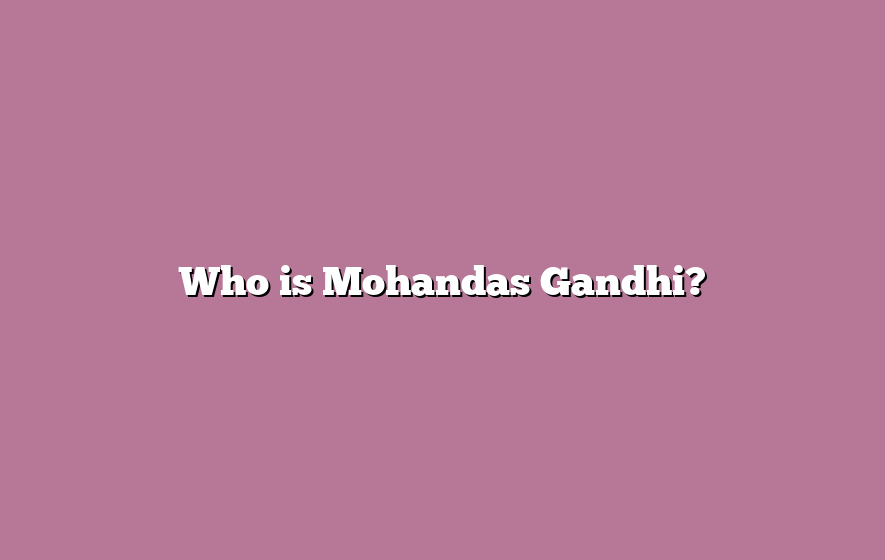 Who is Mohandas Gandhi?