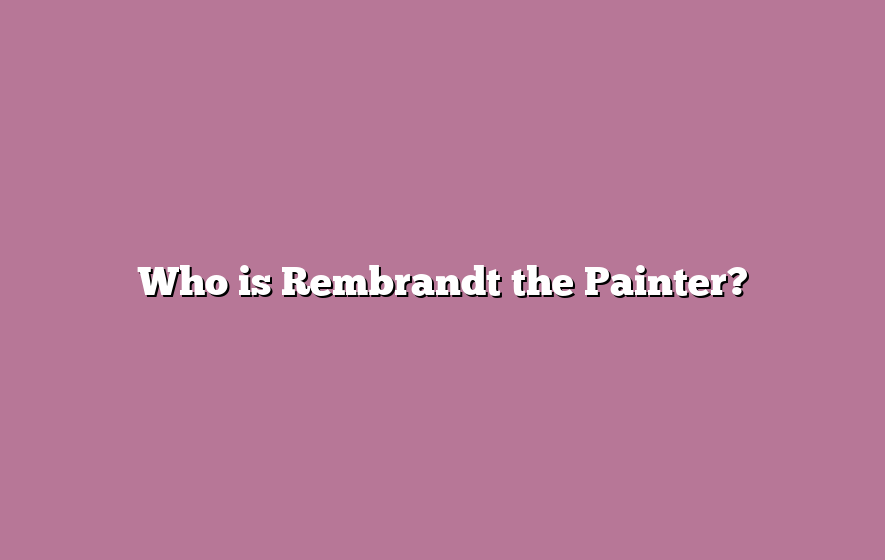 Who is Rembrandt the Painter?