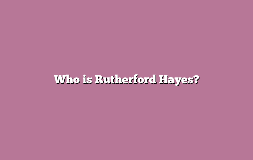 Who is Rutherford Hayes?