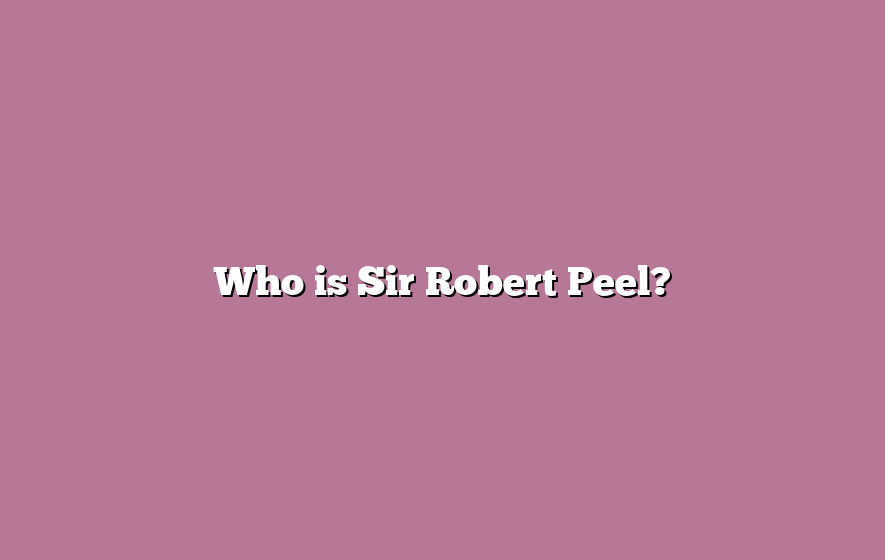 Who is Sir Robert Peel?