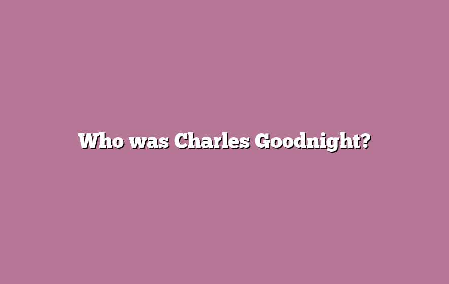 Who was Charles Goodnight?