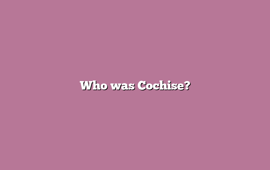 Who was Cochise?