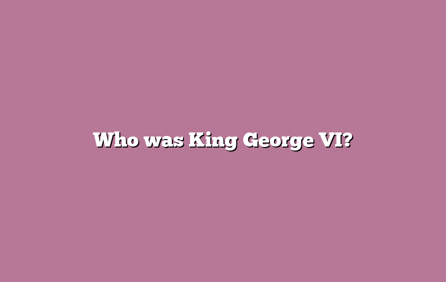 Who was King George VI?