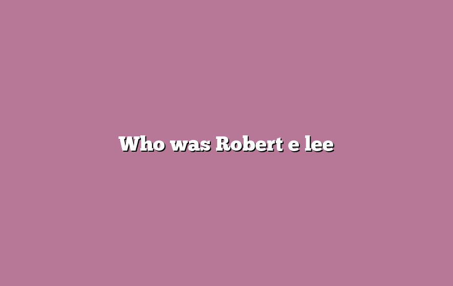 Who was Robert e lee