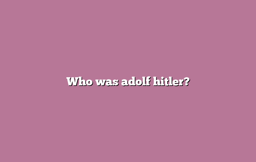 Who was adolf hitler?