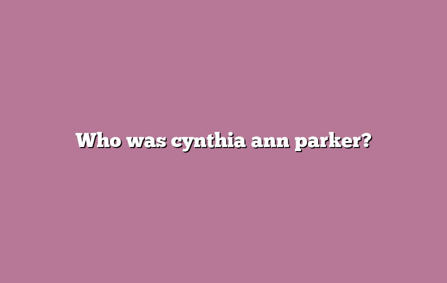 Who was cynthia ann parker?