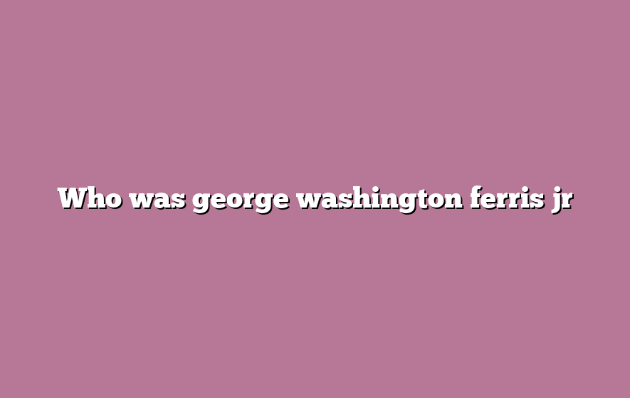 Who was george washington ferris jr