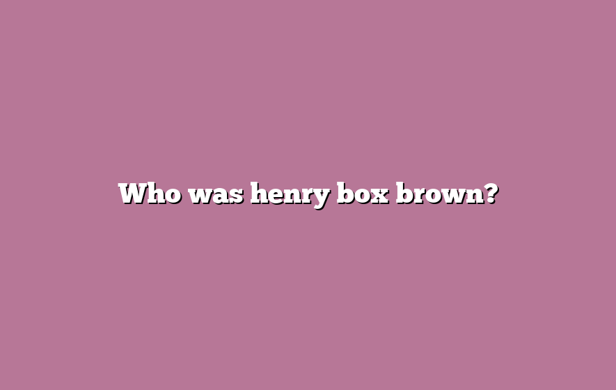 Who was henry box brown?