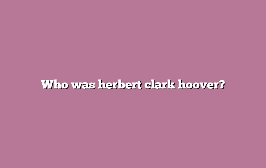 Who was herbert clark hoover?