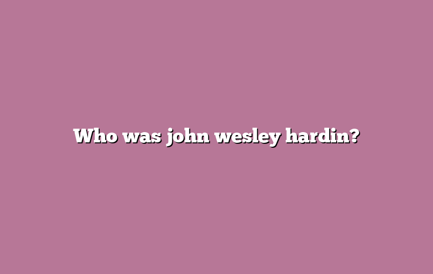 Who was john wesley hardin?