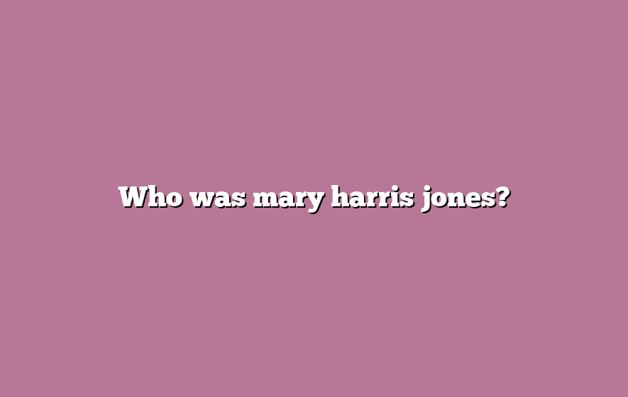 Who was mary harris jones?
