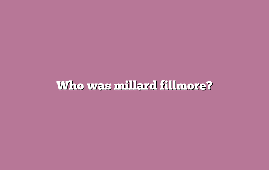 Who was millard fillmore?
