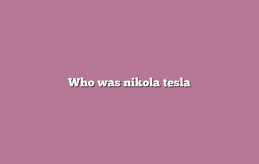 Who was nikola tesla