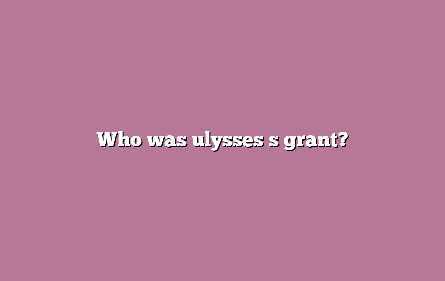Who was ulysses s grant?