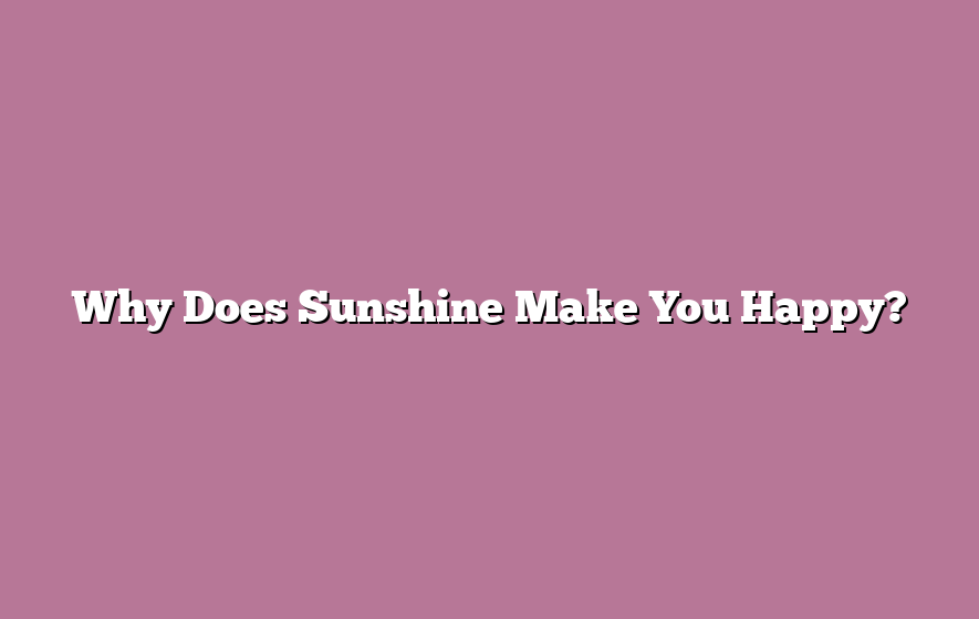 Why Does Sunshine Make You Happy?
