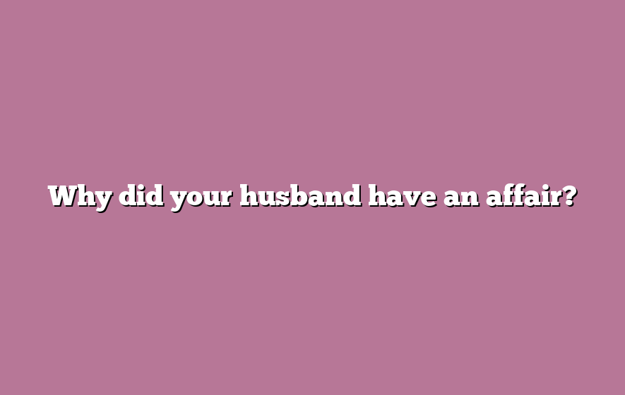 Why did your husband have an affair?