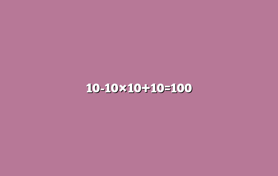 10-10×10+10=100